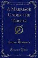 Ebook A Marriage Under the Terror di Patricia Wentworth edito da Forgotten Books