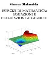 Ebook Esercizi di matematica: equazioni e disequazioni algebriche di Simone Malacrida edito da Simone Malacrida