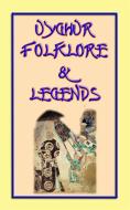 Ebook UIGHUR FOLKLORE and LEGENDS - 59 tales and children's stories collected from the expanses of Central Asia di Various Authors edito da Abela Publishing
