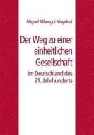 Ebook Der Weg zu einer einheitlichen Gesellschaft im Deutschland des 21. Jahrhunderts di Miguel Mbengui Moyekoli edito da Books on Demand