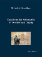 Ebook Geschichte der Reformation in Dresden und Leipzig di Gerik Chirlek, M. Gottlob Eduard Leo edito da Books on Demand