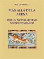 Ebook Más allá de la Arena: por un nuevo sistema socioeconómico di Pio Curatolo edito da Pio Curatolo