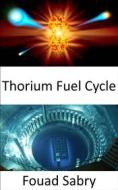 Ebook Thorium Fuel Cycle di Fouad Sabry edito da One Billion Knowledgeable