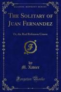Ebook The Solitary of Juan Fernandez di M. Xavier edito da Forgotten Books