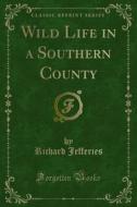 Ebook Wild Life in a Southern County di Richard Jefferies edito da Forgotten Books