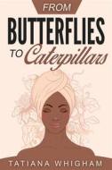 Ebook From Butterflies to Caterpillars di Tatiana Whigham edito da RWG Publishing
