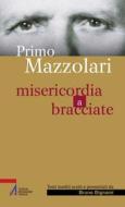 Ebook Primo Mazzolari. Misericordia a bracciate di Bruno Bignami edito da Edizioni Messaggero Padova