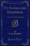 Ebook On Sledge and Horseback di Kate Marsden edito da Forgotten Books