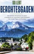 Ebook So lebt Berchtesgaden: Der perfekte Reiseführer für einen unvergesslichen Aufenthalt in Berchtesgaden inkl. Insider-Tipps und Packliste di Vanessa Grapengeter edito da Books on Demand