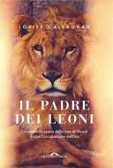 Ebook Il Padre dei leoni di Louise Callaghan edito da Ponte alle Grazie