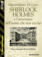 Ebook Sherlock Holmes e l'avventura dell'uomo che non era lui di Massimiliano De Luca edito da Delos Digital