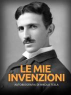 Ebook Le mie invenzioni (Tradotto) di Nikola Tesla edito da Stargatebook