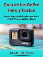 Ebook Guía De Las Gopro Hero Y Fusion di Hiddenstuff Entertainment edito da HIDDENSTUFF ENTERTAINMENT