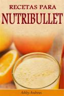 Ebook Recetas Para Nutribullet® Pérdida De Peso Y Licuados Para Tu Nutribullet® di Ashley Andrews edito da Babelcube Inc.