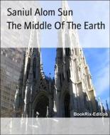 Ebook The Middle Of The Earth di Saniul Alom Sun edito da BookRix