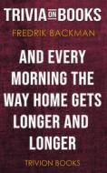 Ebook And Every Morning the Way Home Gets Longer and Longer by Fredrik Backman (Trivia-On-Books) di Trivion Books edito da Trivion Books