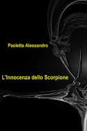 Ebook L'innocenza dello Scorpione di paoletta alessandro edito da ilmiolibro self publishing