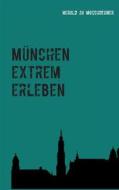 Ebook München extrem erleben di Herold zu Moschdehner edito da Books on Demand
