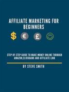 Ebook Affiliate Marketing for beginners di Steve Smith edito da Mark Nathan