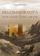 Ebook Dell'immoralità in Mosè, Giosuè, Davide, Abramo di Lorenzo Divittorio edito da Youcanprint