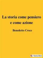 Ebook La storia come pensiero e come azione di Benedetto Croce edito da Passerino