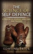 Ebook The Science of Self Defence: A Treatise on Sparring and Wrestling, Including Complete Instructions in Training and Physical Development di Edmund Price edito da Stargatebook