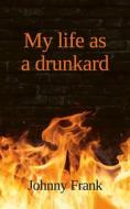 Ebook My life as a drunkard di Johnny Frank edito da Books on Demand