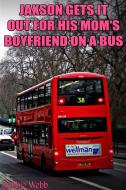 Ebook Jaxson(18) Gets It Out For His Mom's Boyfriend On A Bus di Robbie Webb edito da Robbie Webb