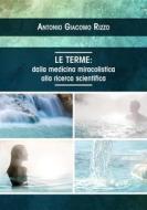 Ebook Le Terme: dalla medicina miracolistica alla ricerca scientifica di Antonio Giacomo Rizzo, antoriz edito da Publisher s16022