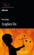 Ebook Scegliere Dio di Paola Zugna edito da Let&apos;S Print Edition