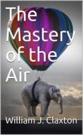 Ebook The Mastery of the Air di William J. Claxton edito da iOnlineShopping.com
