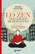 Ebook Lo Zen per samurai metropolitani di Antefermo Antonio edito da Giunti