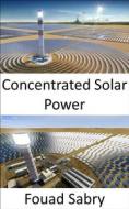 Ebook Concentrated Solar Power di Fouad Sabry edito da One Billion Knowledgeable