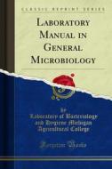 Ebook Laboratory Manual in General Microbiology di Laboratory of Bacteriology and Hygiene Michigan Agricultural edito da Forgotten Books