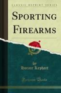 Ebook Sporting Firearms di Horace Kephart edito da Forgotten Books
