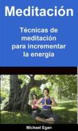Ebook Meditación: Técnicas De Meditación Para Incrementar La Energía di Michael Egan edito da Babelcube Inc.