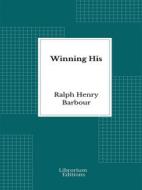 Ebook Winning His di Ralph Henry Barbour edito da Librorium Editions