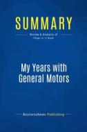 Ebook Summary: My Years with General Motors di BusinessNews Publishing edito da Business Book Summaries