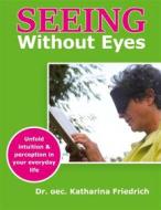 Ebook Seeing Without Eyes di Katharina Friedrich edito da Books on Demand