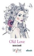 Ebook Old love di Aurora Cavalli edito da Let&apos;S Print Edition