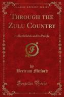 Ebook Through the Zulu Country di Bertram Mitford edito da Forgotten Books
