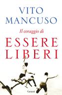 Ebook Il coraggio di essere liberi di Vito Mancuso edito da Garzanti