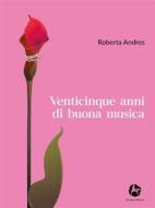 Ebook Venticinque anni di buona musica di Roberta Andres edito da Il Seme Bianco
