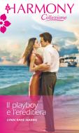 Ebook Il playboy e l'ereditiera di Lynn Raye Harris edito da HarperCollins Italia