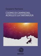 Ebook L'uomo di campagna, Achille e la tartaruga. di Gaspare Pantano edito da Gaspare Pantano