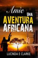 Ebook Amie Una Aventura Africana di Lucinda E Clarke edito da Babelcube Inc.