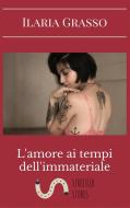Ebook L'amore ai tempi dell'immateriale di Ilaria Grasso edito da Ilaria Grasso