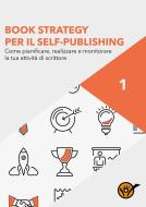 Ebook Book Strategy per il Self-Publishing - Come pianificare, realizzare e monitorare la tua attività di scrittore di Staff Youcanprint edito da Youcanprint Self-Publishing