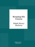 Ebook Keeping His Course di Ralph Henry Barbour edito da Librorium Editions