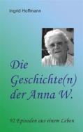 Ebook Die Geschichte(n) der Anna W. di Ingrid Hoffmann edito da Books on Demand